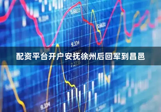 配资平台开户安抚徐州后回军到昌邑