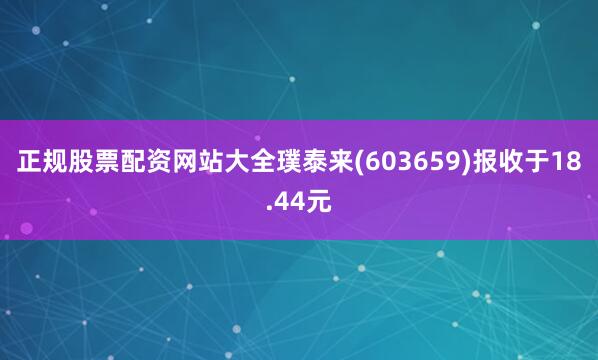 正规股票配资网站大全璞泰来(603659)报收于18.44元