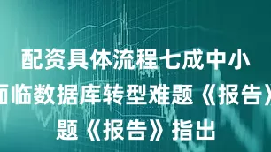 配资具体流程七成中小银行面临数据库转型难题《报告》指出