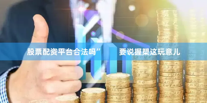 股票配资平台合法吗”        要说握槊这玩意儿